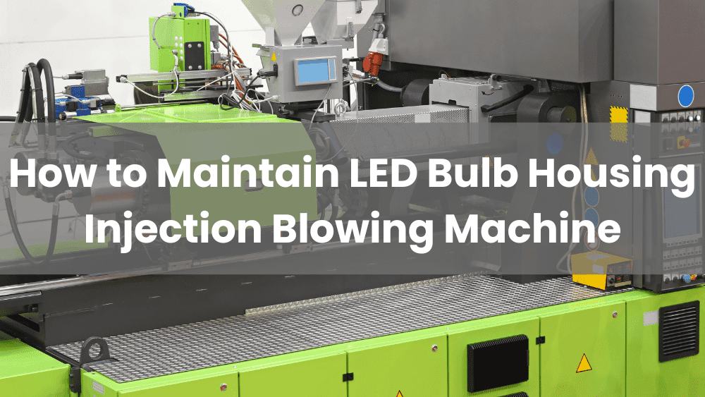 How to Maintain LED Bulb Housing Injection Blowing Machine - Baiya ...